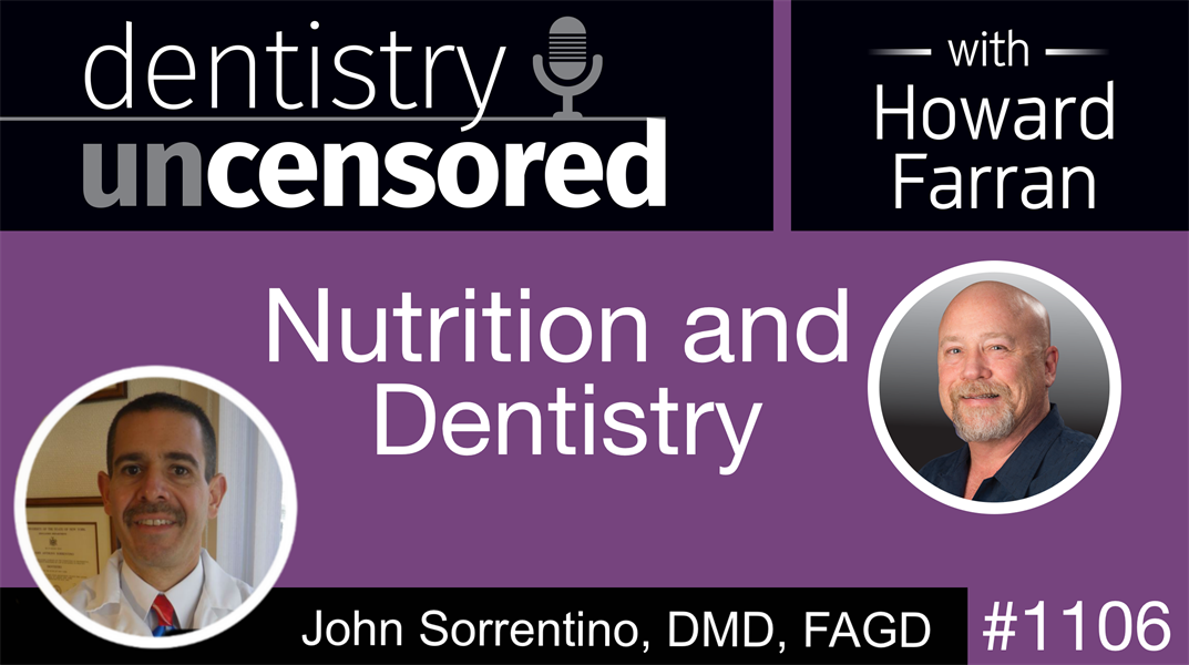 1106 Nutrition and Dentistry with John Sorrentino, DMD, FAGD: Dentistry Uncensored with Howard Farran