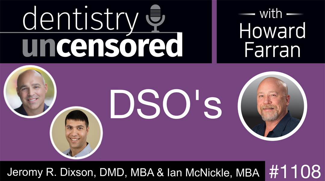 1108 DSO's with Jeromy R  Dixson, DMD, MBA and Ian McNickle, MBA: Dentistry Uncensored with Howard Farran