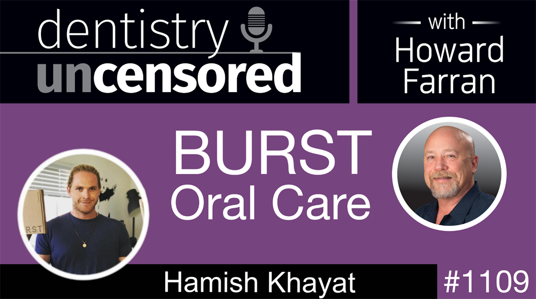 1109 Burst Oral Care with Hamish Khayat: Dentistry Uncensored with Howard Farran