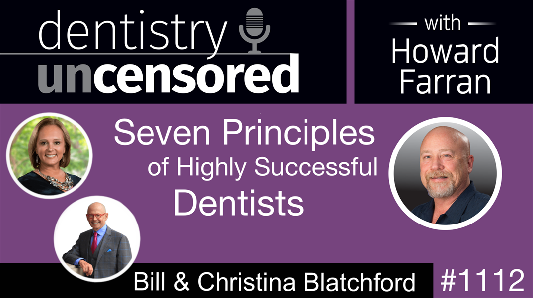 1112 Seven Principles of Highly Successful Dentists with Bill and Christina Blatchford: Dentistry Uncensored with Howard Farran