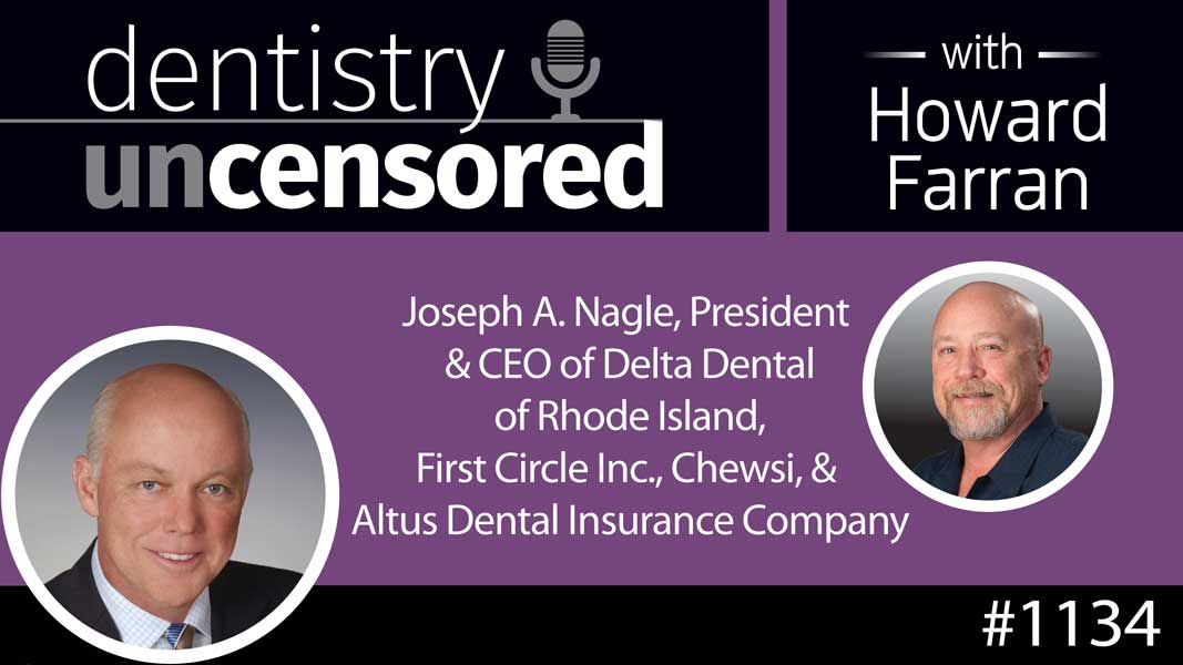 1134 Joseph A. Nagle, President and CEO of Delta Dental of Rhode Island, First Circle Inc., Chewsi, and Altus Dental Insurance Company : Dentistry Uncensored with Howard Farran