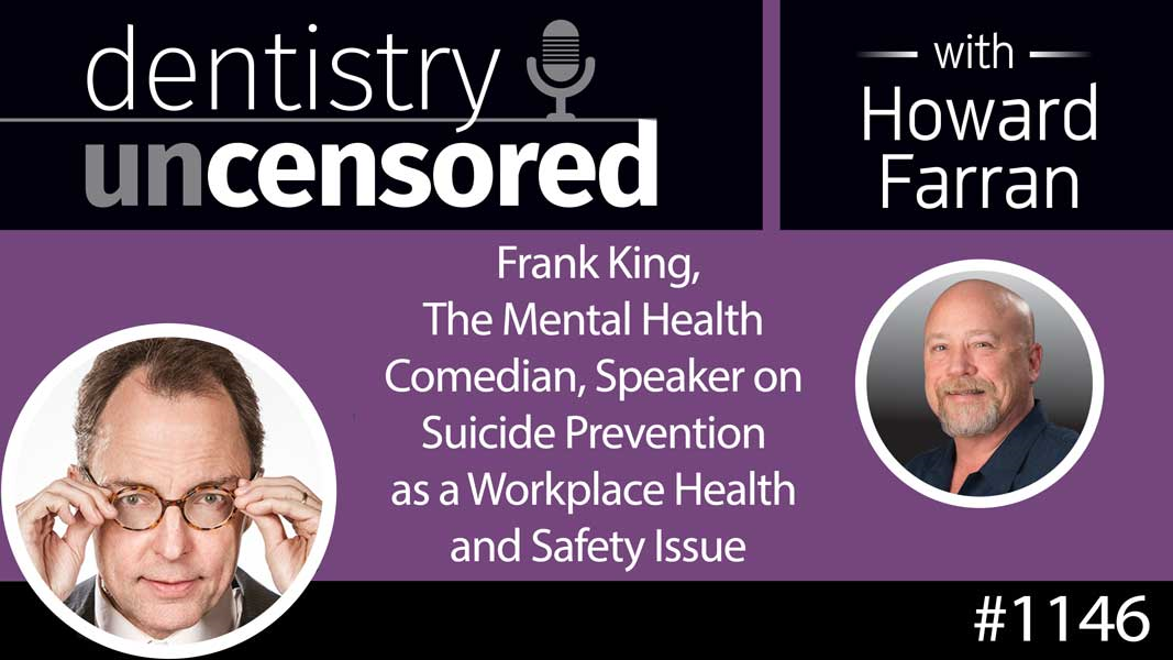 1146 Frank King, The Mental Health Comedian, Speaker on Suicide Prevention as a Workplace Health and Safety Issue : Dentistry Uncensored with Howard Farran