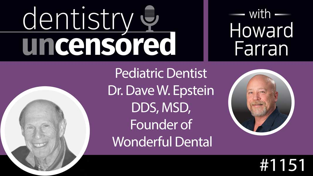 1151 Pediatric Dentist Dr. Dave W. Epstein DDS, MSD, Founder of Wonderful Dental : Dentistry Uncensored with Howard Farran