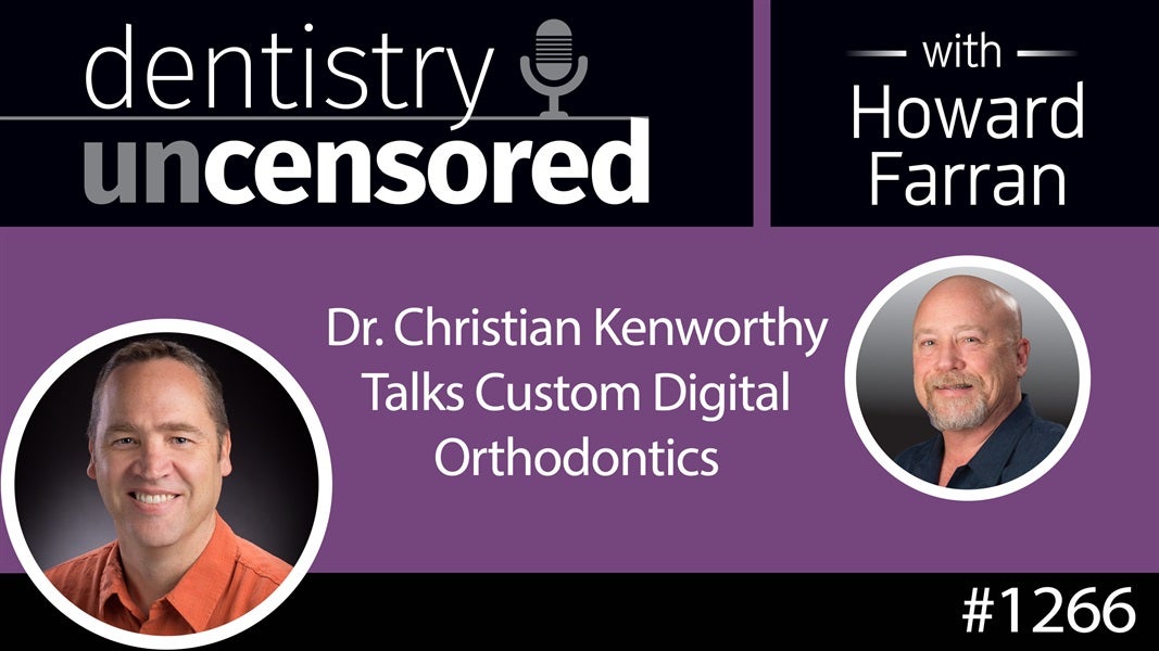 1266 Dr. Christian Kenworthy Talks Custom Digital Orthodontics : Dentistry Uncensored with Howard Farran