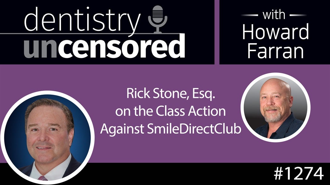 1274 Rick Stone, Esq. on the Class Action Against SmileDirectClub : Dentistry Uncensored with Howard Farran