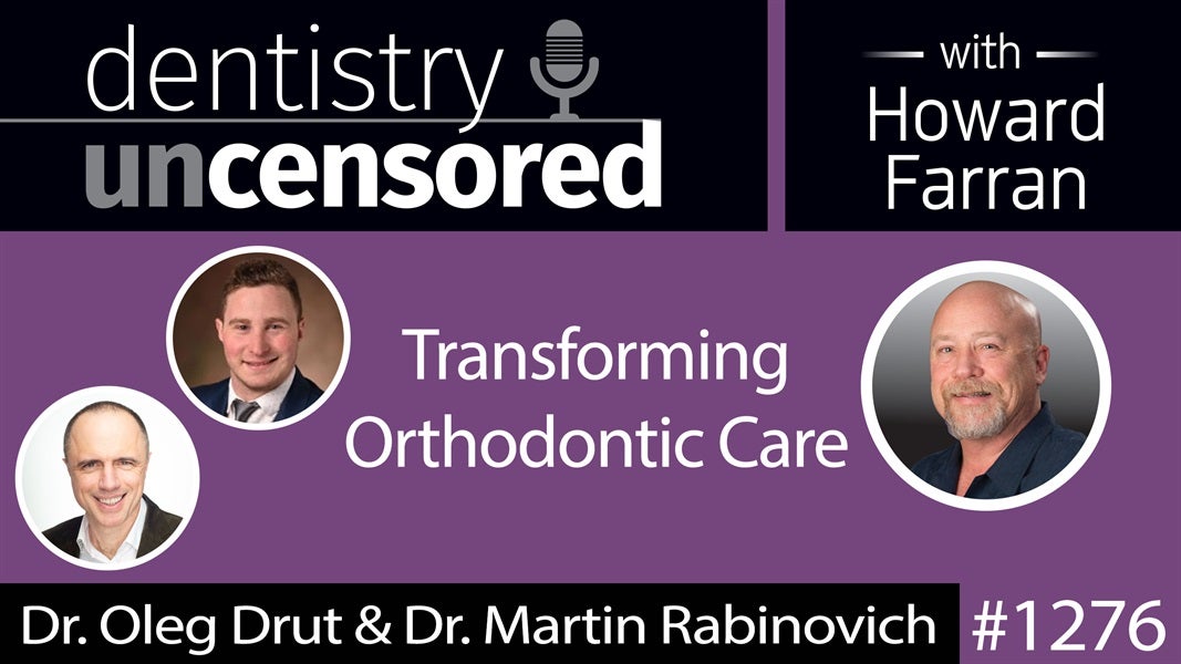 1276 Transforming Orthodontic Care with Dr. Oleg Drut & Dr. Martin Rabinovich : Dentistry Uncensored with Howard Farran