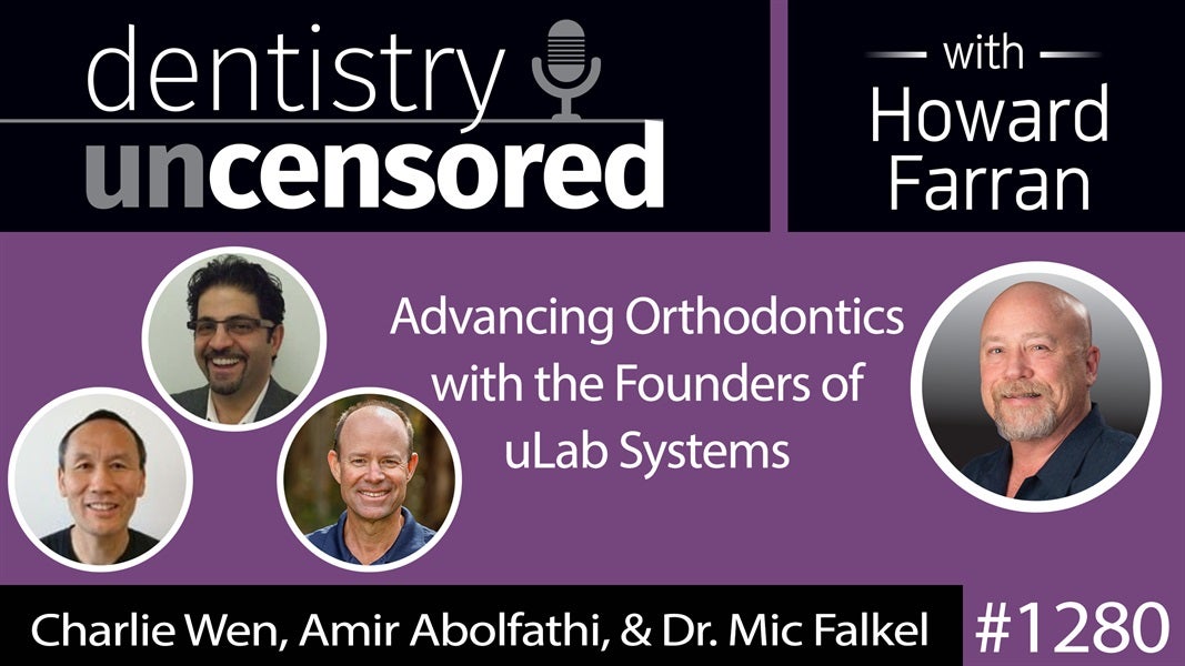 1280 Advancing Orthodontics with the Founders of uLab Systems : Dentistry Uncensored with Howard Farran