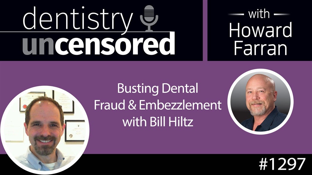 1297 Busting Dental Fraud & Embezzlement with Bill Hiltz : Dentistry Uncensored with Howard Farran