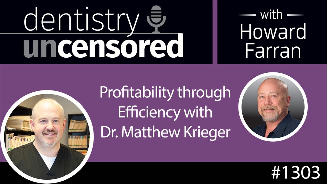 1303 Profitability through Efficiency with Dr. Matthew Krieger : Dentistry Uncensored with Howard Farran