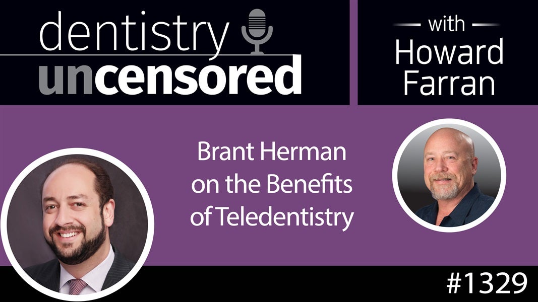 1329 Brant Herman on the Benefits of Teledentistry : Dentistry Uncensored with Howard Farran