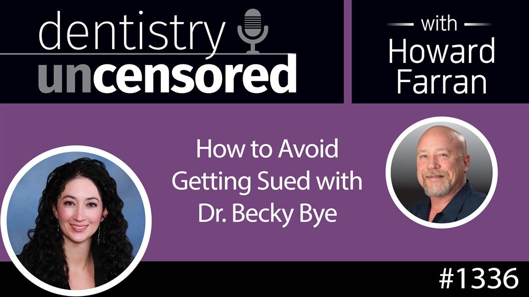 1336 How To Avoid Getting Sued with Dr. Becky Bye : Dentistry Uncensored with Howard Farran