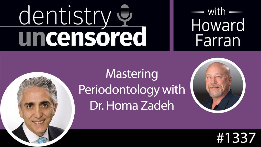1337 Mastering Periodontology with Dr. Homa Zadeh : Dentistry Uncensored with Howard Farran