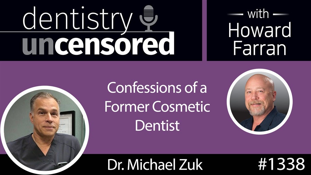 1338 Confessions of a Former Cosmetic Dentist with Dr. Michael Zuk : Dentistry Uncensored with Howard Farran