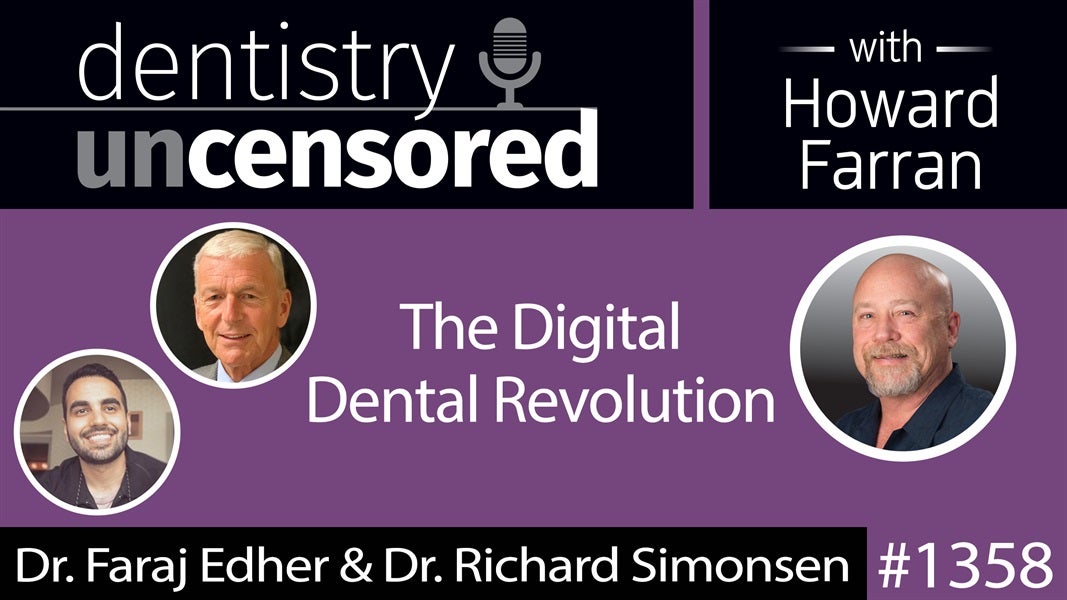 1358 Dr. Faraj Edher & Dr. Richard Simonsen on the Digital Dental Revolution : Dentistry Uncensored with Howard Farran