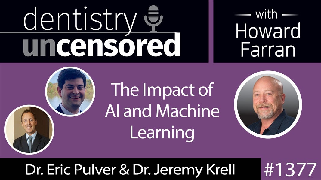 1377 Dr. Eric Pulver & Dr. Jeremy Krell on the Impact of AI and Machine Learning : Dentistry Uncensored with Howard Farran