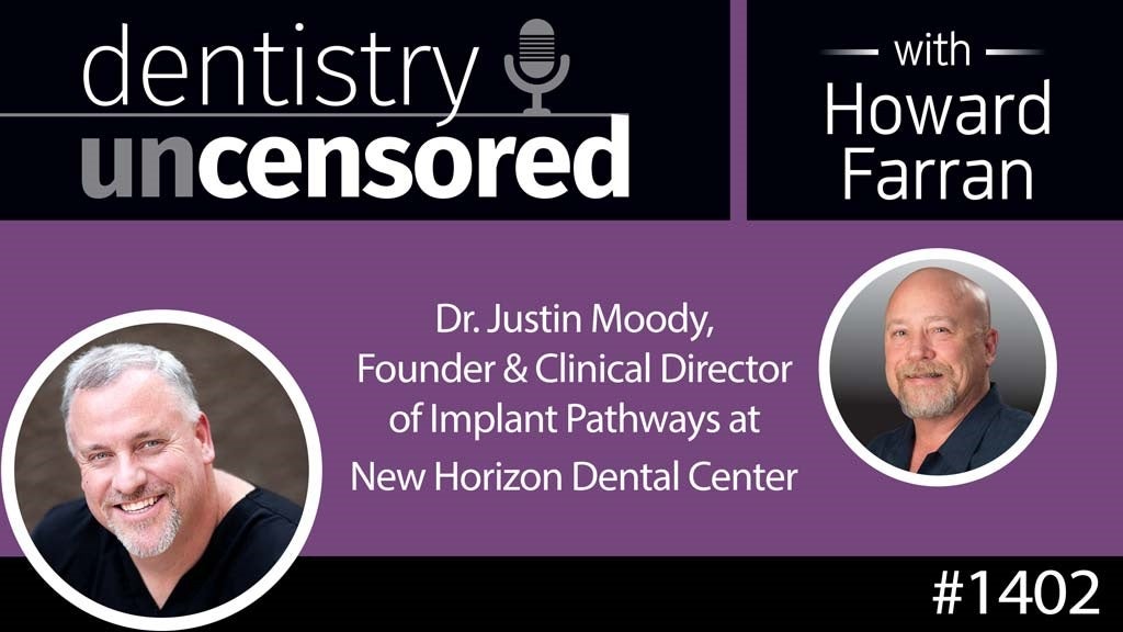 1402 Dr. Justin Moody, Founder & Clinical Director of Implant Pathways at New Horizon Dental Center : Dentistry Uncensored with Howard Farran