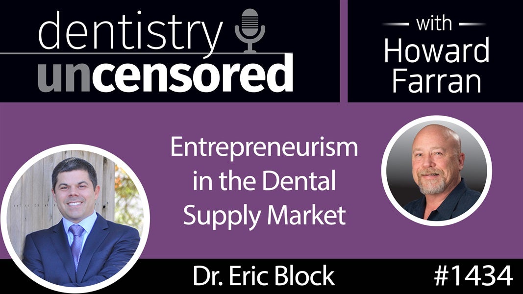 1434 Dr. Eric Block on Entrepreneurism in the Dental Supply Market : Dentistry Uncensored with Howard Farran