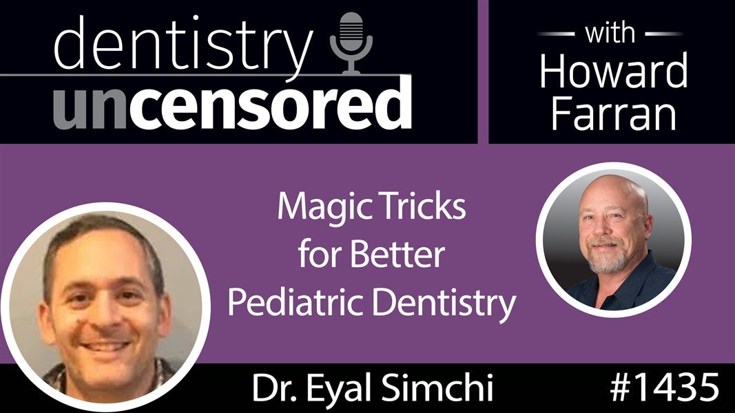 1435 Dr. Eyal Simchi's Magic Tricks for Better Pediatric Dentistry : Dentistry Uncensored with Howard Farran