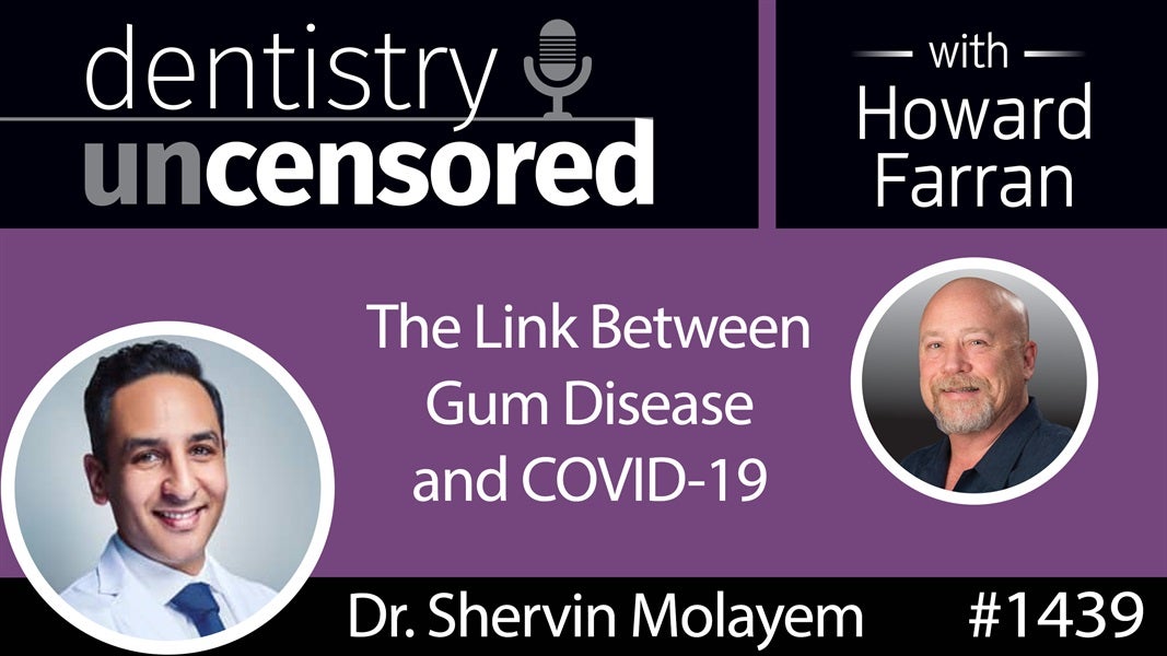 1439 Dr. Shervin Molayem on the Link Between Gum Disease and COVID-19 : Dentistry Uncensored with Howard Farran