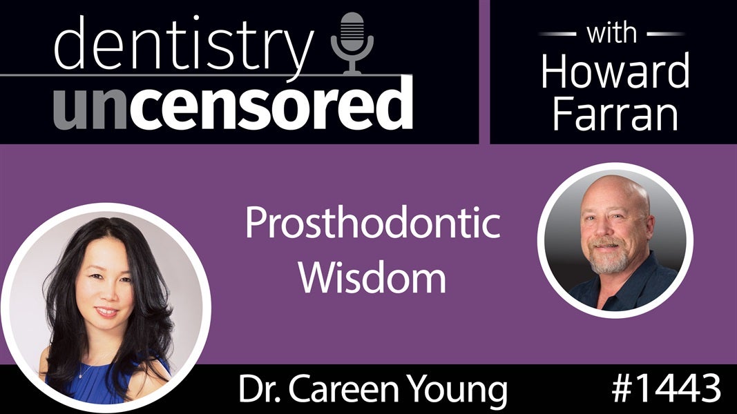 1443 Dr. Careen Young Shares Her Prosthodontic Wisdom : Dentistry Uncensored with Howard Farran