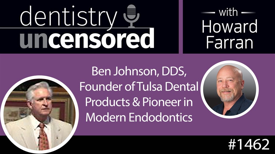 1462 Endodontist Ben Johnson, DDS, Founder of Tulsa Dental Products & Pioneer in Modern Endodontics : Dentistry Uncensored with Howard Farran