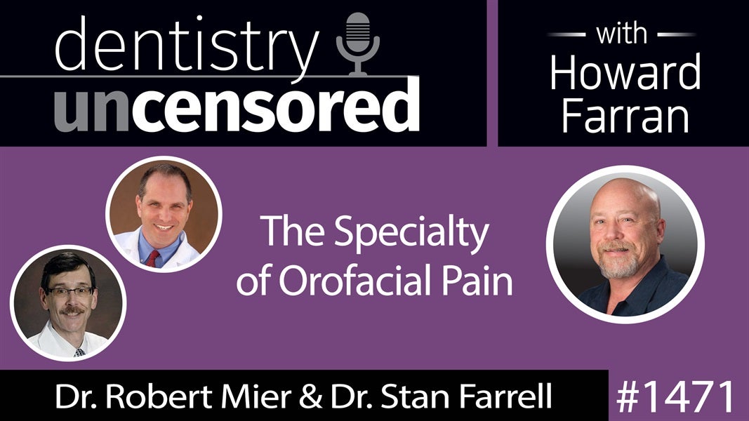 1471 Dr. Robert Mier & Dr. Stan Farrell on the Specialty of Orofacial Pain : Dentistry Uncensored with Howard Farran