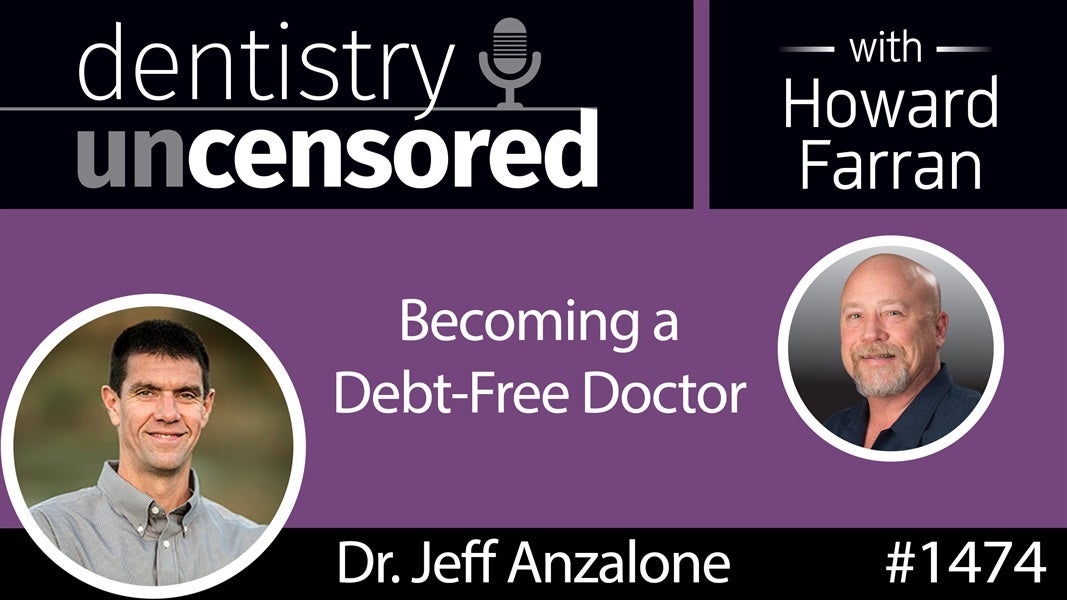 1474 Periodontist & Real Estate Investor Dr. Jeff Anzalone on Becoming a Debt-Free Doctor : Dentistry Uncensored with Howard Farran