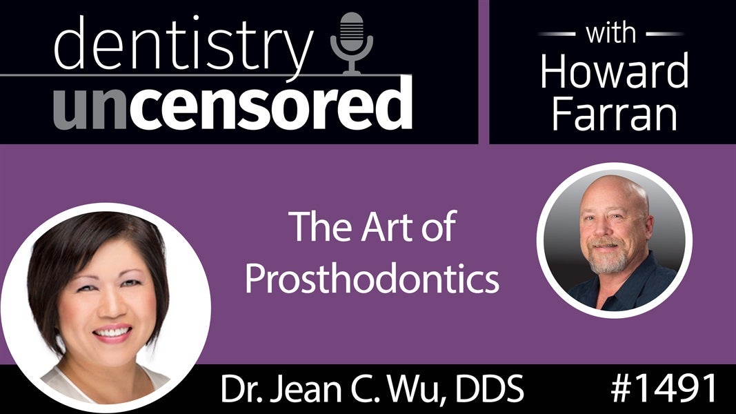 1491 Dr. Jean C. Wu, DDS on the Art of Prosthodontics: Dentistry Uncensored with Howard Farran