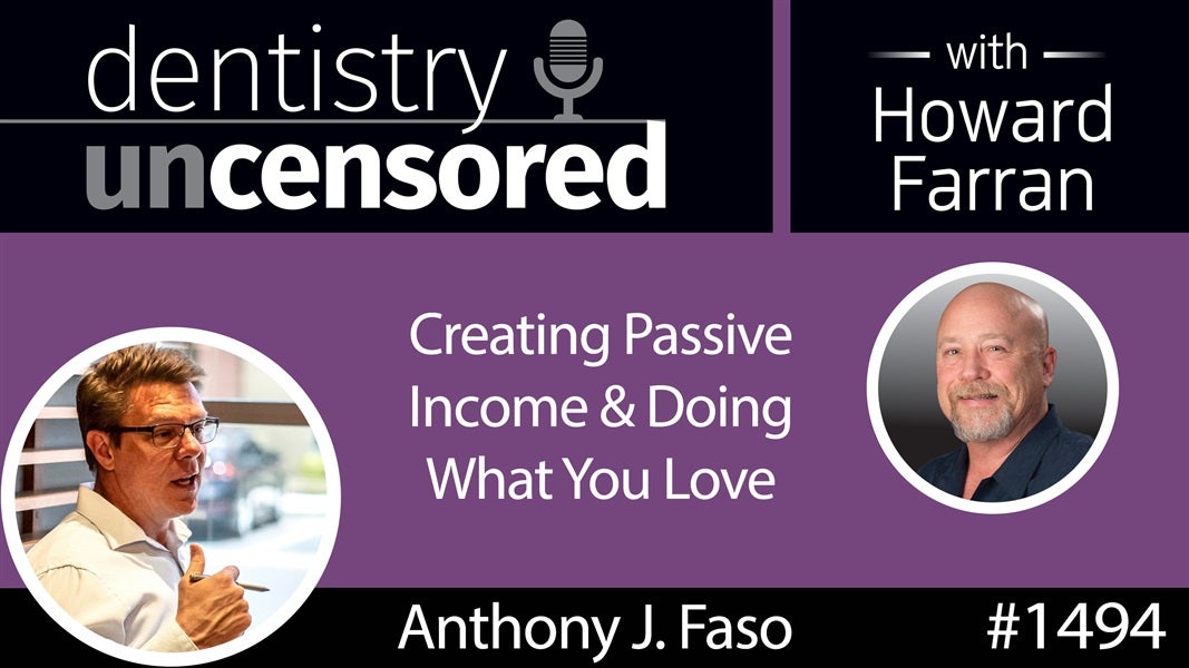 1494 Anthony J. Faso of Infinite Wealth Consultants on Creating Passive Income & Doing What You Love : Dentistry Uncensored with Howard Farran