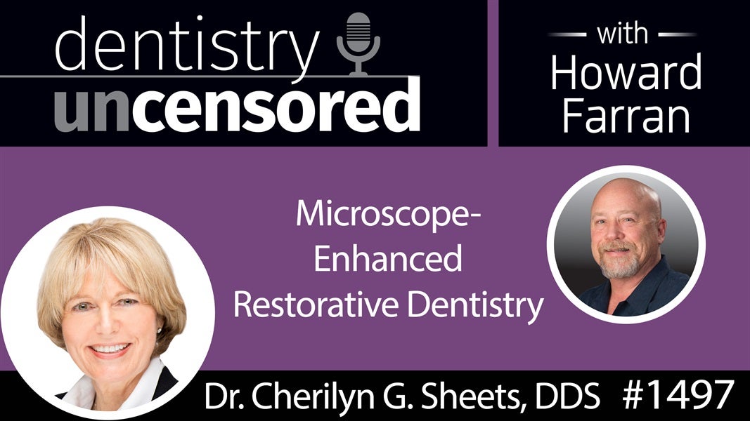 1497 Prosthodontist Cherilyn G. Sheets, DDS, on Microscope-Enhanced Restorative Dentistry : Dentistry Uncensored with Howard Farran