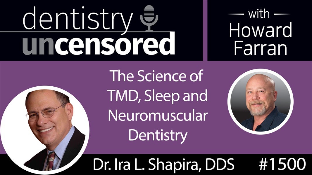 1500 Dr. Ira L. Shapira, DDS, on the Science of TMD, Sleep & Neuromuscular Dentistry : Dentistry Uncensored with Howard Farran
