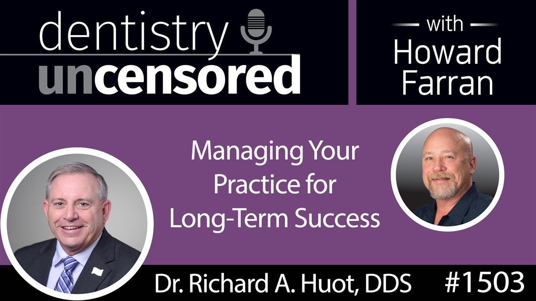 1503 Dr. Richard A. Huot, DDS on Managing Your Practice for Long-Term Success : Dentistry Uncensored with Howard Farran