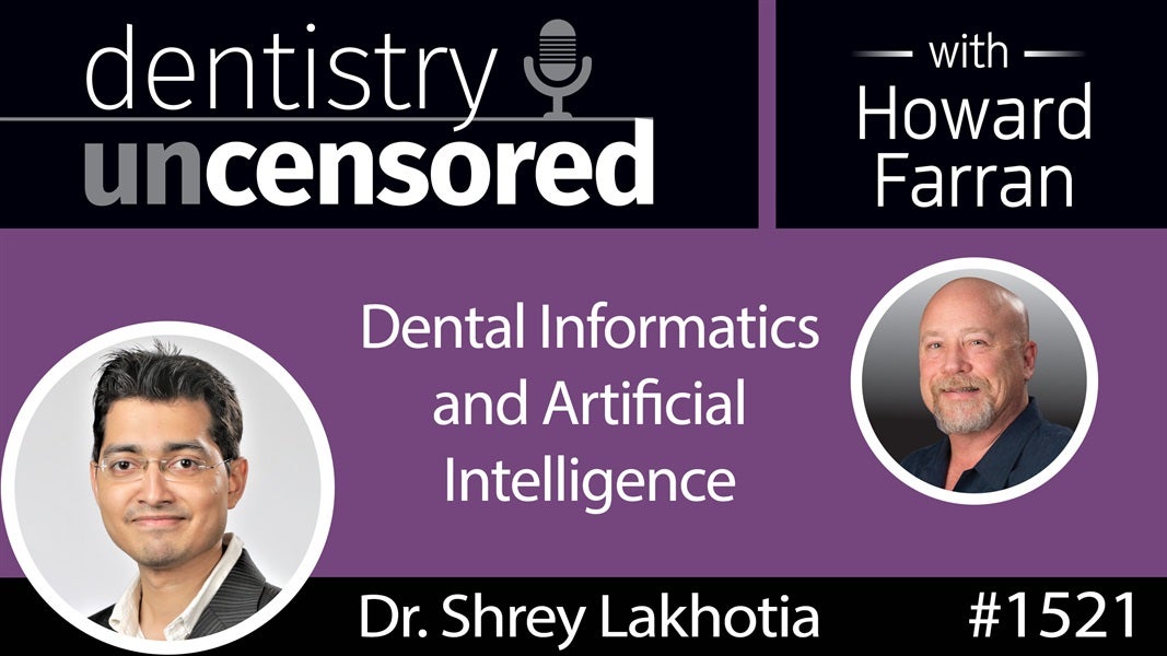 1521 Dr. Shrey Lakhotia on Dental Informatics and Artificial Intelligence : Dentistry Uncensored with Howard Farran