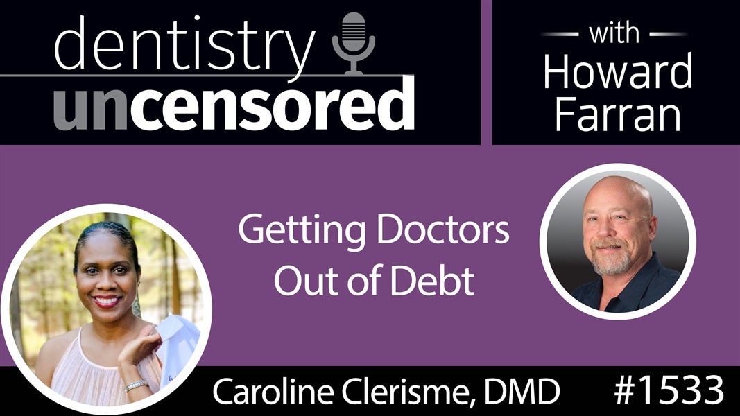 1533 Dr. Caroline Clerisme on Getting Doctors Out of Debt : Dentistry Uncensored with Howard Farran