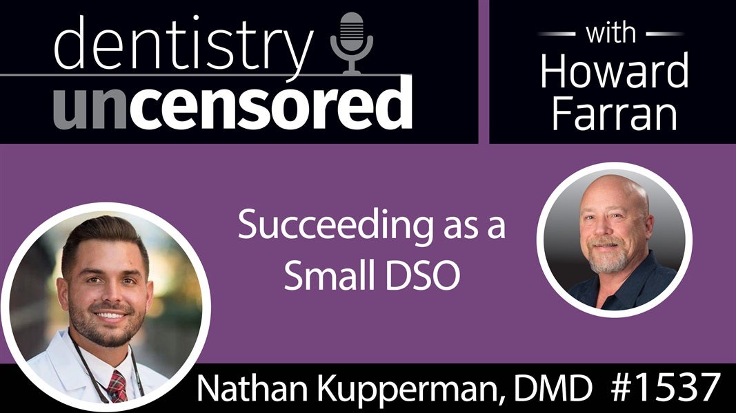 1537 Dr. Nathan Kupperman of NAK Dental on Succeeding as a Small DSO : Dentistry Uncensored with Howard Farran