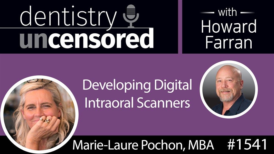 1541 Marie-Laure Pochon, CEO of 3DISC, on Developing Digital Intraoral Scanners : Dentistry Uncensored with Howard Farran