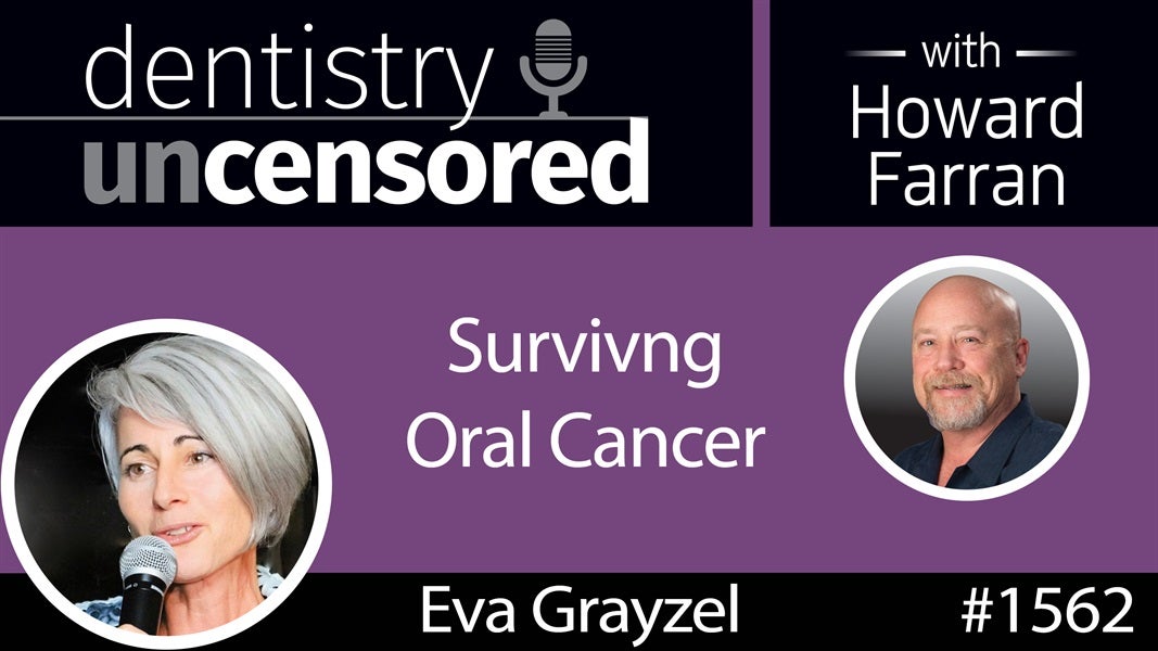 1562 Motivational Speaker Eva Grayzel on Surviving Oral Cancer : Dentistry Uncensored with Howard Farran
