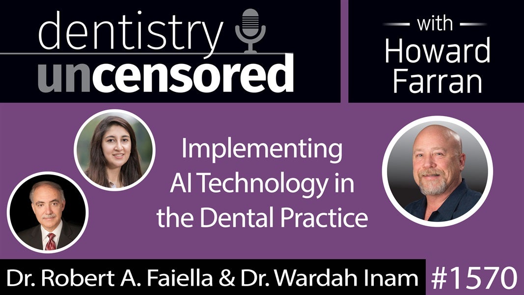 1570 Dr. Robert A. Faiella & Dr. Wardah Inam on Implementing AI Technology in the Dental Practice : Dentistry Uncensored with Howard Farran
