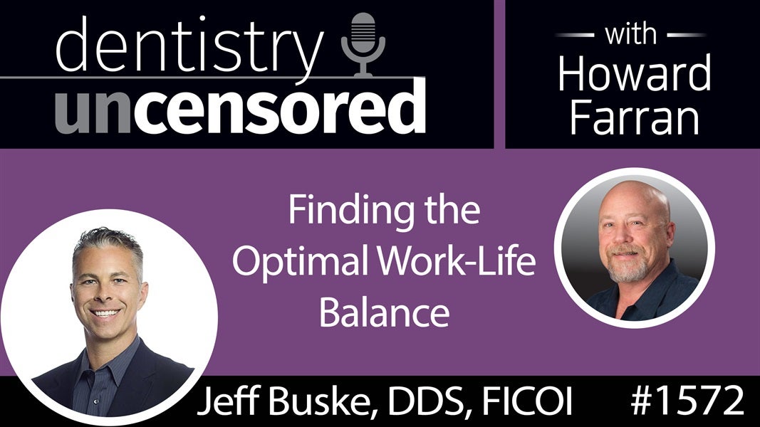 1572 Dr. Jeff Buske on Finding the Optimal Work-Life Balance : Dentistry Uncensored with Howard Farran