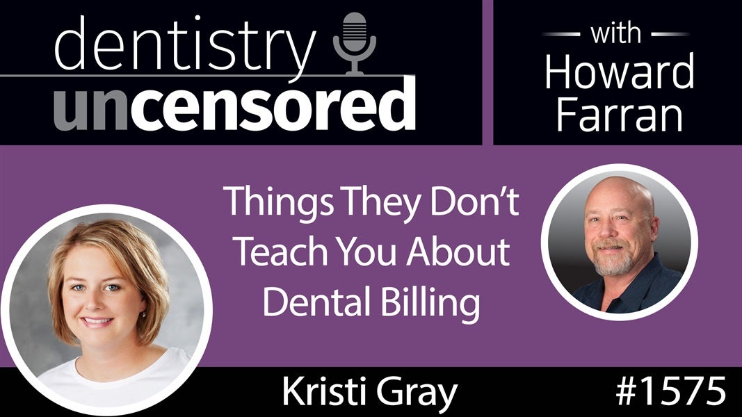 1575 Kristi Gray of ClaimsNest on Things They Don't Teach You About Dental Billing : Dentistry Uncensored with Howard Farran