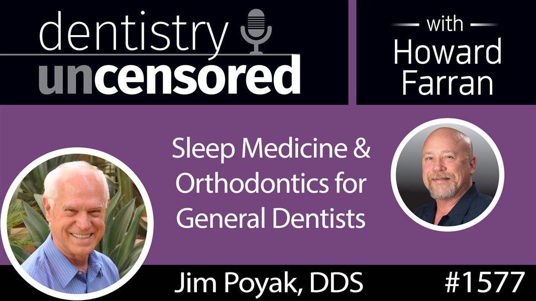 1577 Dr. Jim Poyak on Sleep Medicine & Orthodontics for General Dentists : Dentistry Uncensored with Howard Farran