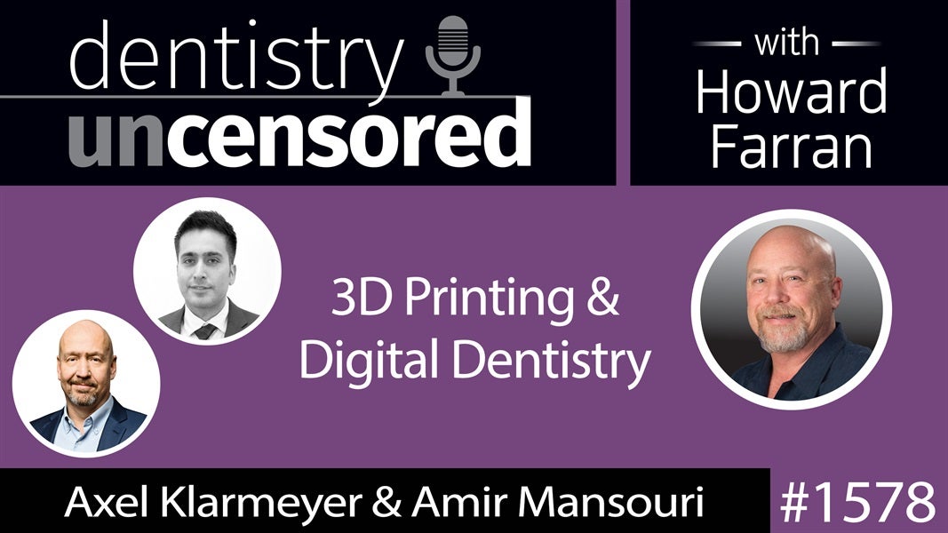 1578 Axel Klarmeyer of BEGO Dental & Amir Mansouri of SprintRay on 3D Printing & Digital Dentistry : Dentistry Uncensored with Howard Farran