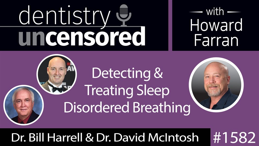 1582 Orthodontist Dr. Bill Harrell & ENT Dr. David McIntosh on Treating Sleep Disordered Breathing : Dentistry Uncensored with Howard Farran