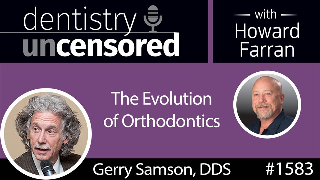 1583 Dr. Gerry Samson on the Evolution of Orthodontics : Dentistry Uncensored with Howard Farran