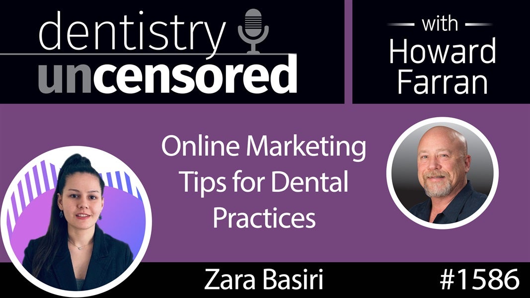 1586 Zara Basiri's Online Marketing Tips for Dental Practices : Dentistry Uncensored with Howard Farran