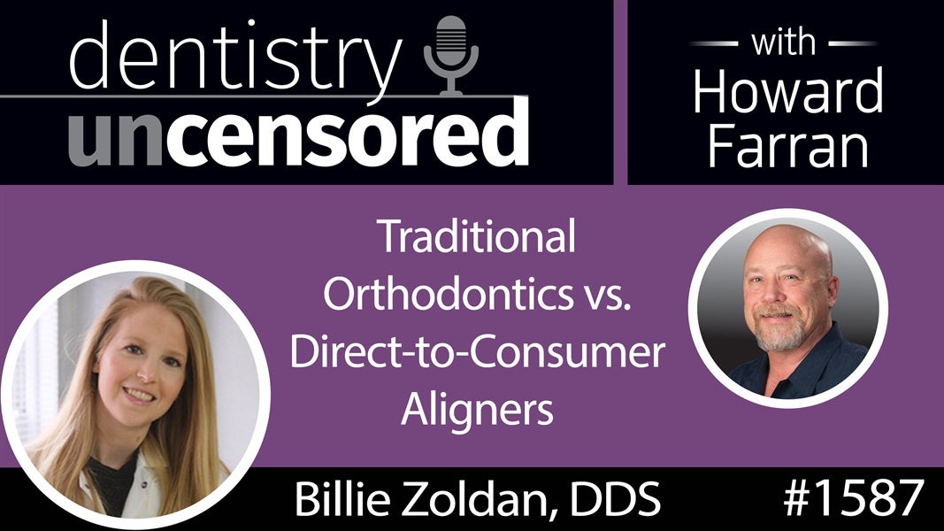 1587 Dr. Billie Zoldan on Traditional Orthodontics vs. Direct-to-Consumer Aligners : Dentistry Uncensored with Howard Farran