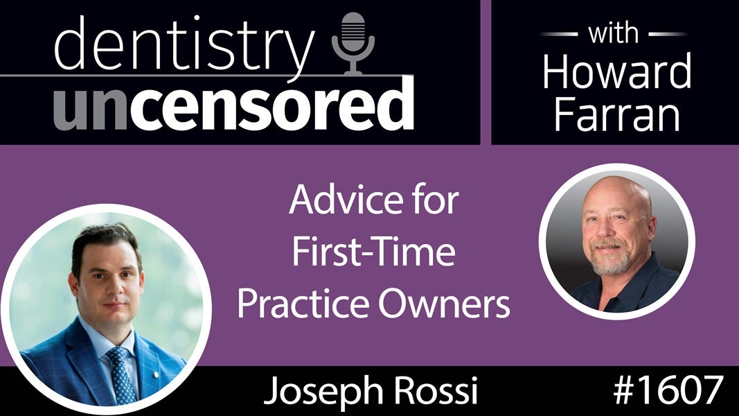 1607 Joseph Rossi with Advice for First-Time Practice Owners : Dentistry Uncensored with Howard Farran