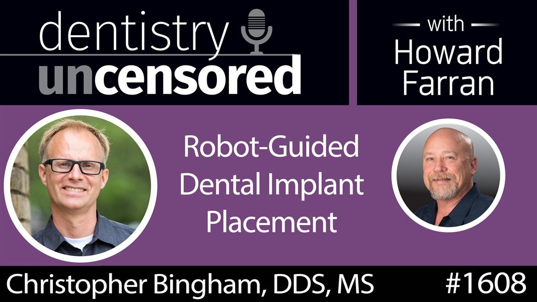 1608 Periodontist Christopher Bingham on Robot-Guided Dental Implant Placement : Dentistry Uncensored with Howard Farran