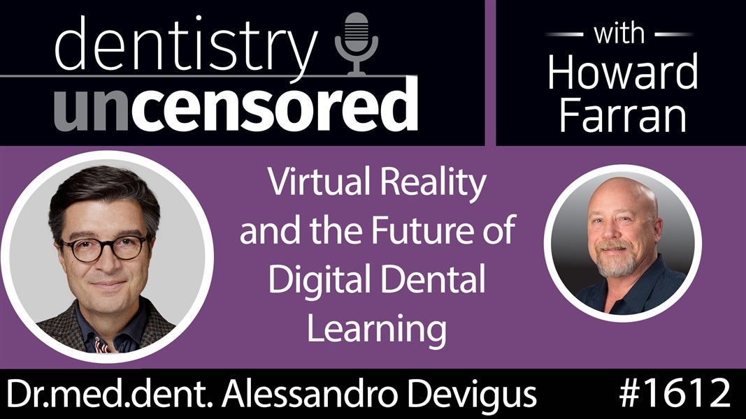 1612 Dr. Alessandro Devigus on Virtual Reality and the Future of Digital Dental Learning : Dentistry Uncensored with Howard Farran