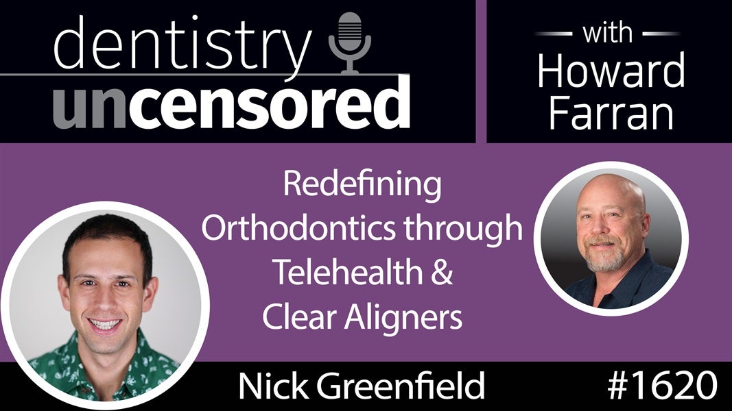 1620 Nick Greenfield, CEO of Candid, on Redefining Orthodontics through Telehealth & Clear Aligners : Dentistry Uncensored with Howard Farran